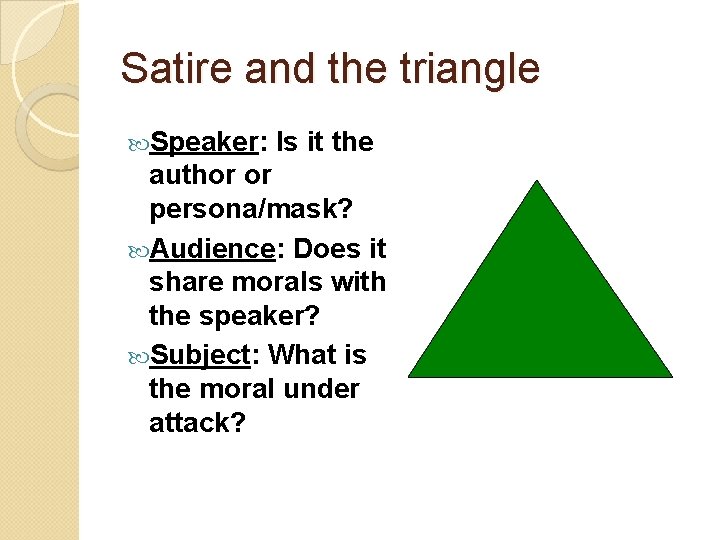 Satire and the triangle Speaker: Is it the author or persona/mask? Audience: Does it