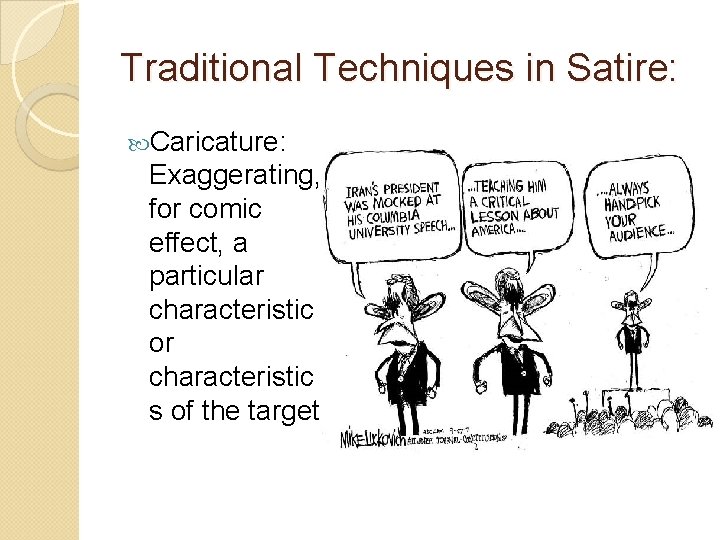 Traditional Techniques in Satire: Caricature: Exaggerating, for comic effect, a particular characteristic or characteristic