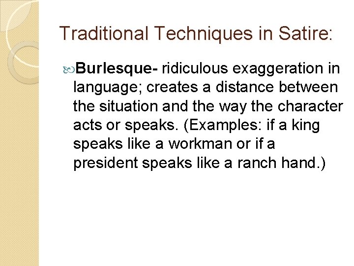 Traditional Techniques in Satire: Burlesque- ridiculous exaggeration in language; creates a distance between the