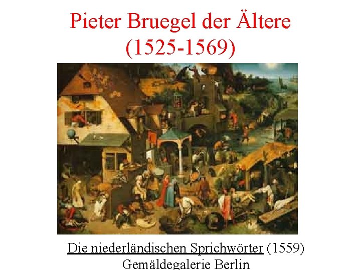 Pieter Bruegel der Ältere (1525 -1569) Die niederländischen Sprichwörter (1559) Gemäldegalerie Berlin 