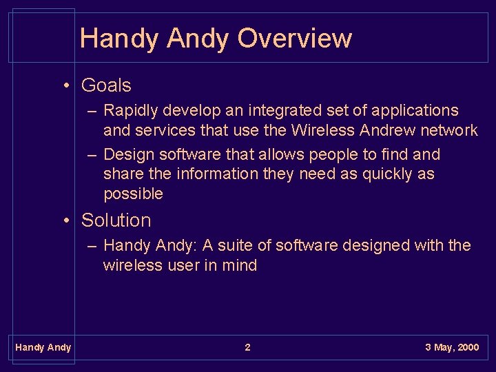 Handy Andy Overview • Goals – Rapidly develop an integrated set of applications and