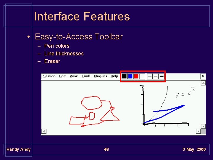 Interface Features • Easy-to-Access Toolbar – Pen colors – Line thicknesses – Eraser Handy