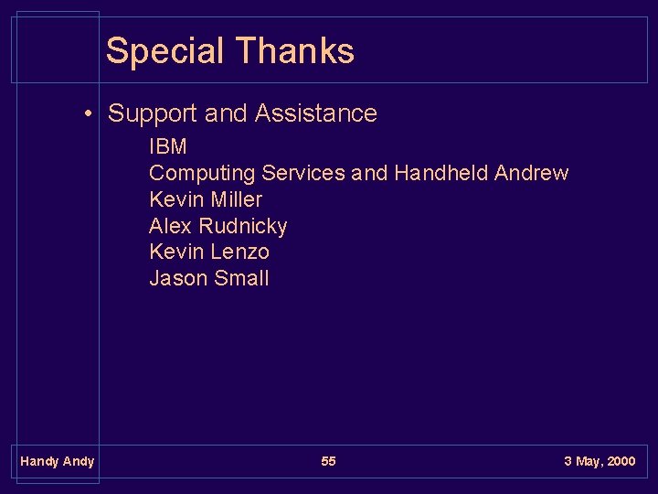 Special Thanks • Support and Assistance IBM Computing Services and Handheld Andrew Kevin Miller