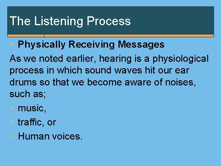 The Listening Process • Physically Receiving Messages As we noted earlier, hearing is a