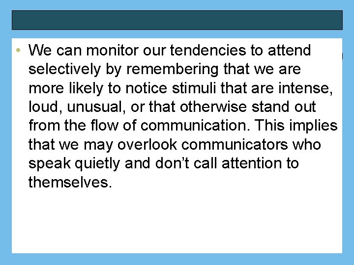  • We can monitor our tendencies to attend selectively by remembering that we