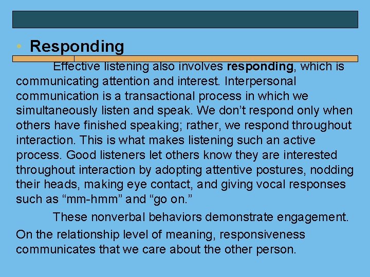  • Responding Effective listening also involves responding, which is communicating attention and interest.