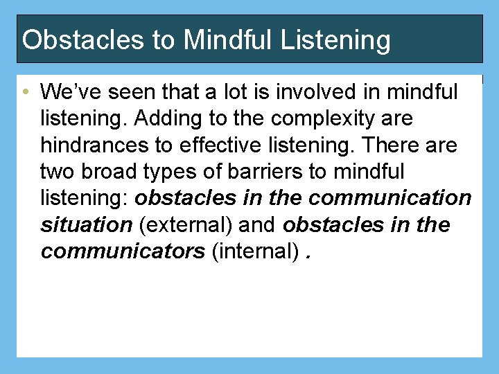 Obstacles to Mindful Listening • We’ve seen that a lot is involved in mindful