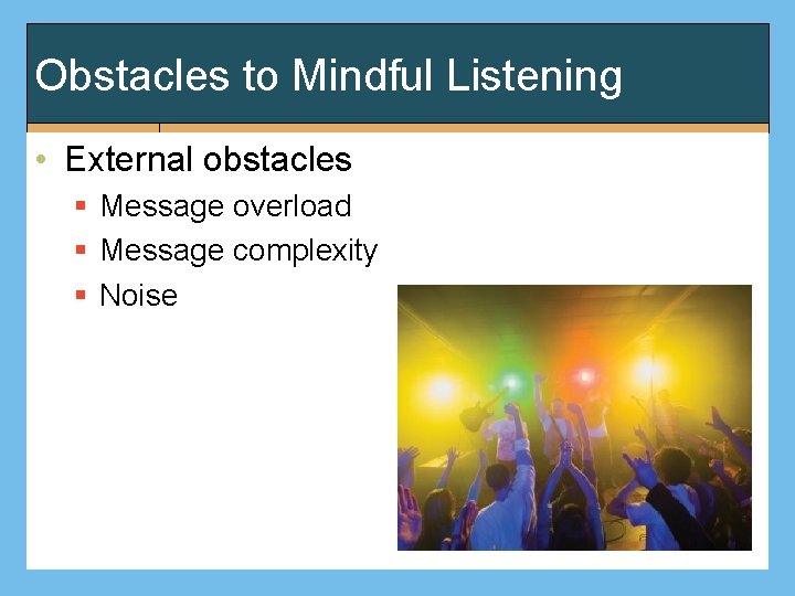 Obstacles to Mindful Listening • External obstacles § Message overload § Message complexity §