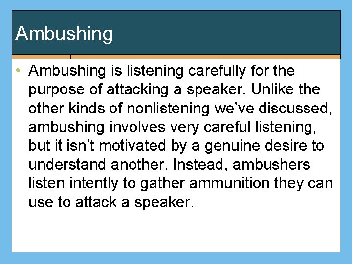 Ambushing • Ambushing is listening carefully for the purpose of attacking a speaker. Unlike
