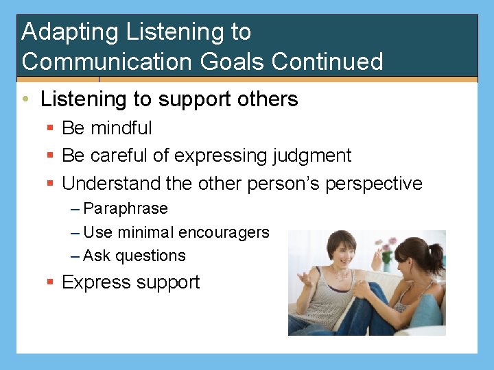 Adapting Listening to Communication Goals Continued • Listening to support others § Be mindful