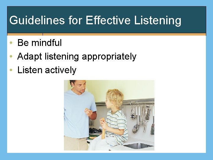 Guidelines for Effective Listening • Be mindful • Adapt listening appropriately • Listen actively