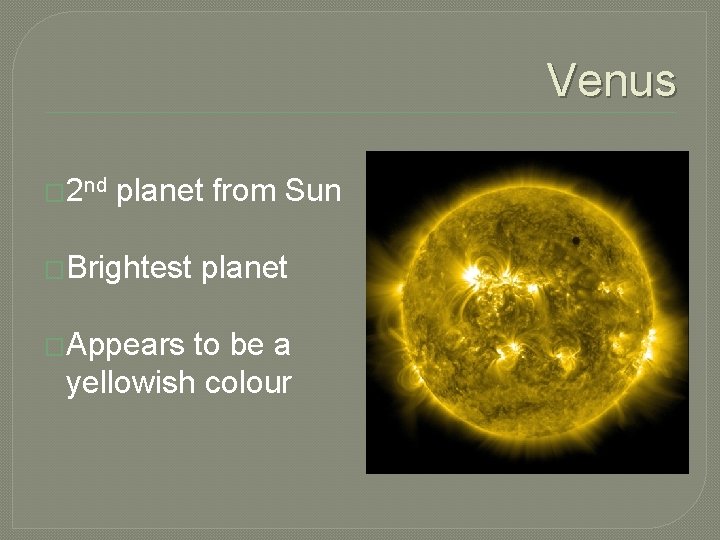 Venus � 2 nd planet from Sun �Brightest �Appears planet to be a yellowish