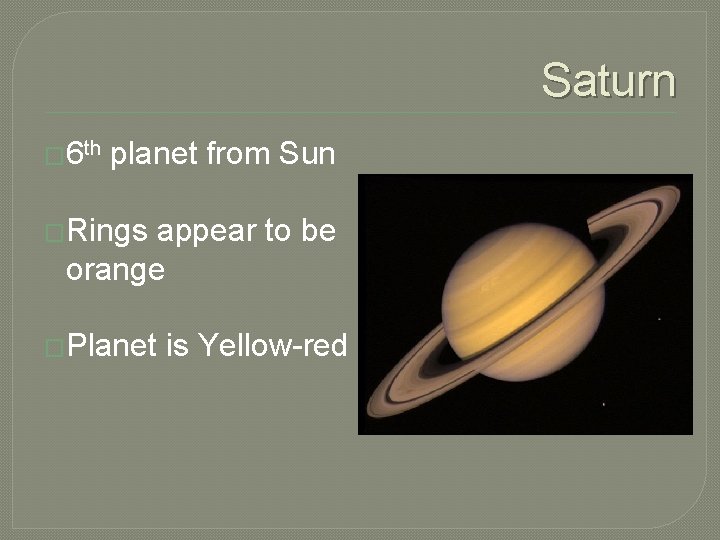 Saturn � 6 th planet from Sun �Rings appear to be orange �Planet is