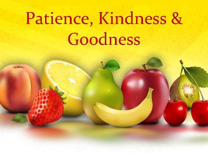 Patience, Kindness & Goodness 
