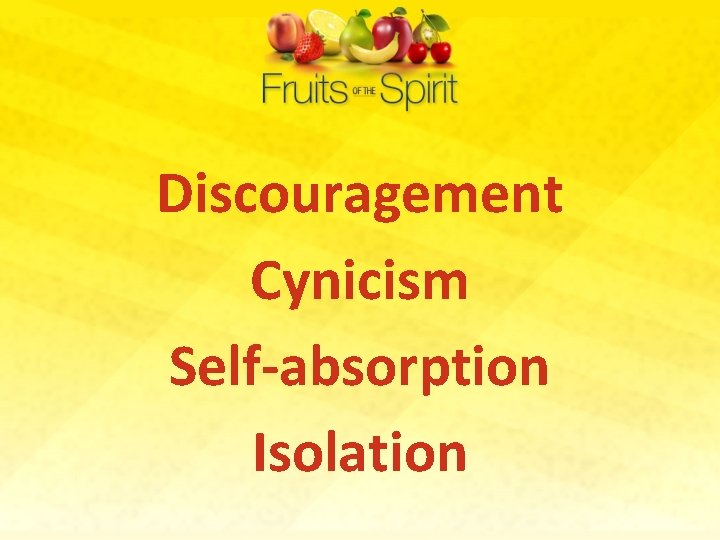 Discouragement Cynicism Self-absorption Isolation 