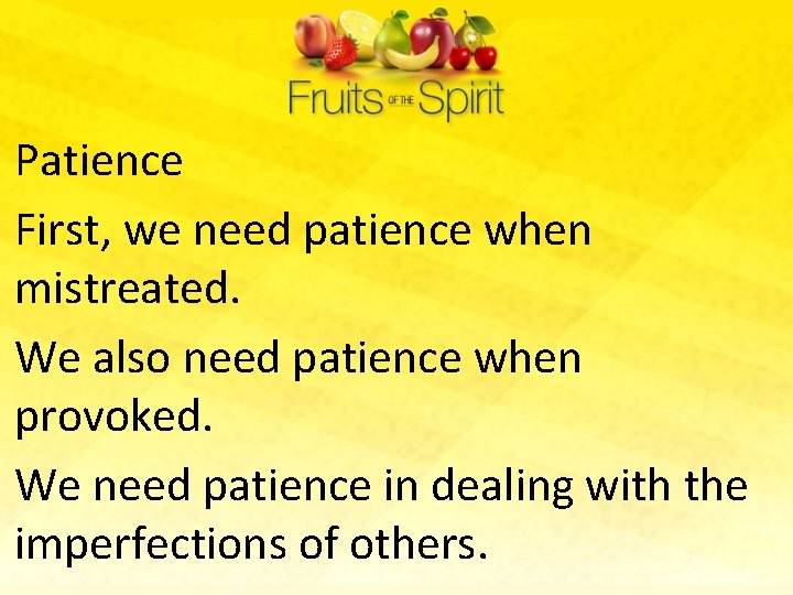 Patience First, we need patience when mistreated. We also need patience when provoked. We