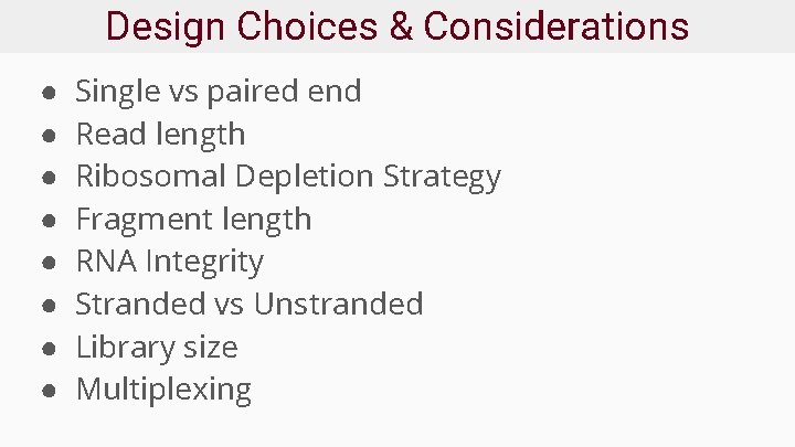 Design Choices & Considerations ● ● ● ● Single vs paired end Read length