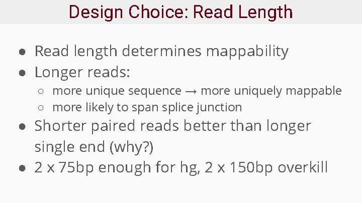 Design Choice: Read Length ● Read length determines mappability ● Longer reads: ○ more