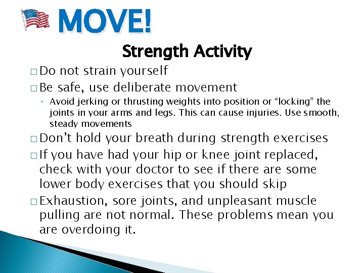 MOVE! � Do Strength Activity not strain yourself � Be safe, use deliberate movement