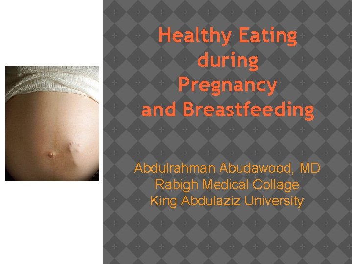 Healthy Eating during Pregnancy and Breastfeeding Abdulrahman Abudawood, MD Rabigh Medical Collage King Abdulaziz