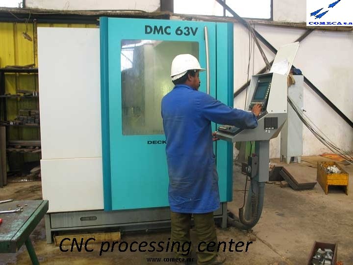 CNC processing center www. comeca. mr 