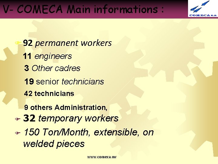 V- COMECA Main informations : F 92 permanent workers 11 engineers 3 Other cadres