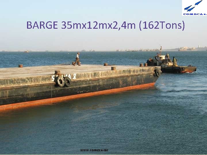 BARGE 35 mx 12 mx 2, 4 m (162 Tons) www. comeca. mr 