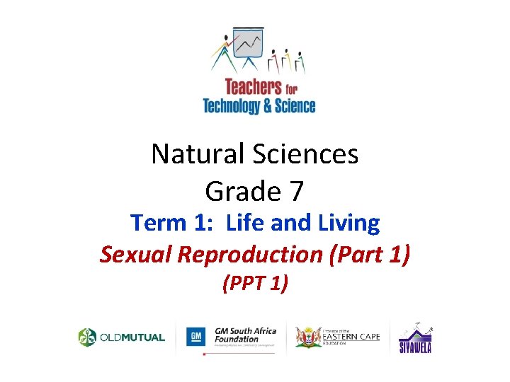 Natural Sciences Grade 7 Term 1: Life and Living Sexual Reproduction (Part 1) (PPT