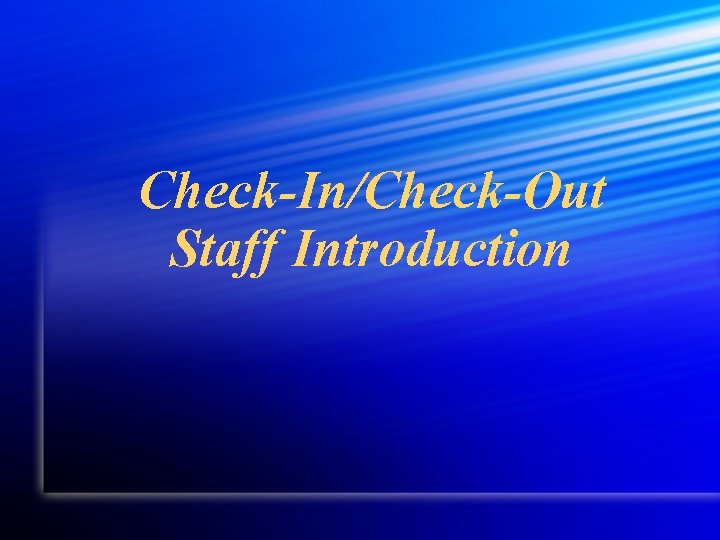 Check-In/Check-Out Staff Introduction Check-In/Check-Out Staff Introduction