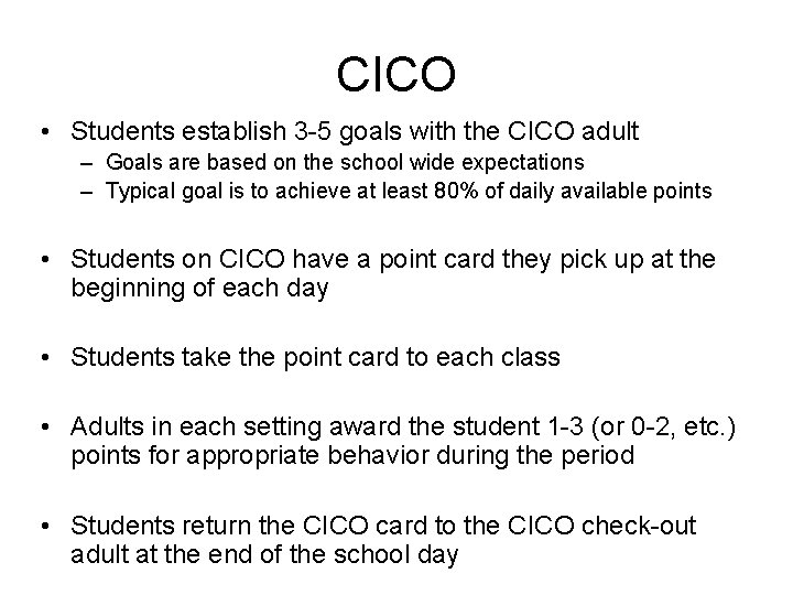 CICO • Students establish 3 -5 goals with the CICO adult – Goals are