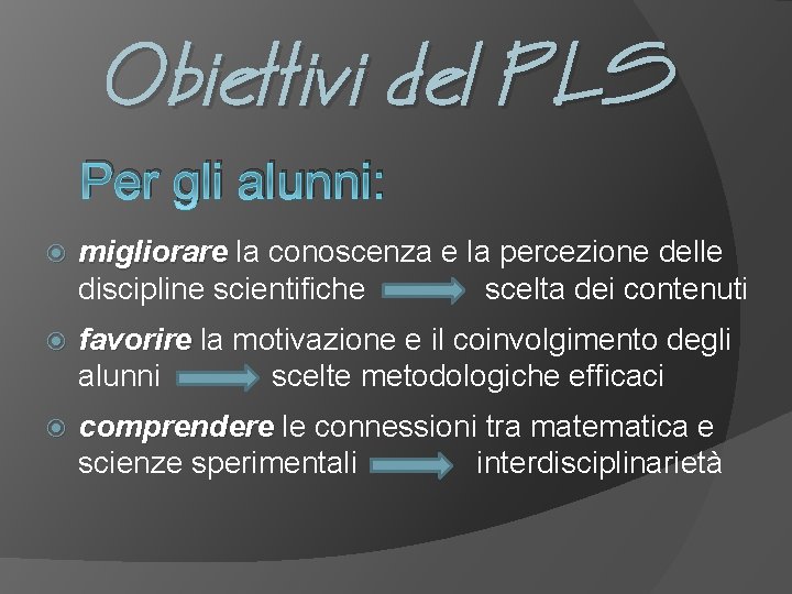 Obiettivi del PLS Per gli alunni: migliorare la conoscenza e la percezione delle discipline