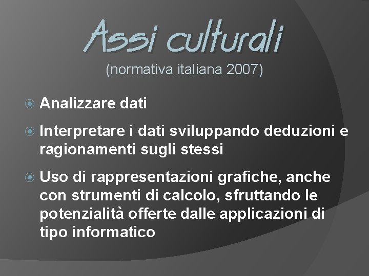 Assi culturali (normativa italiana 2007) Analizzare dati Interpretare i dati sviluppando deduzioni e ragionamenti