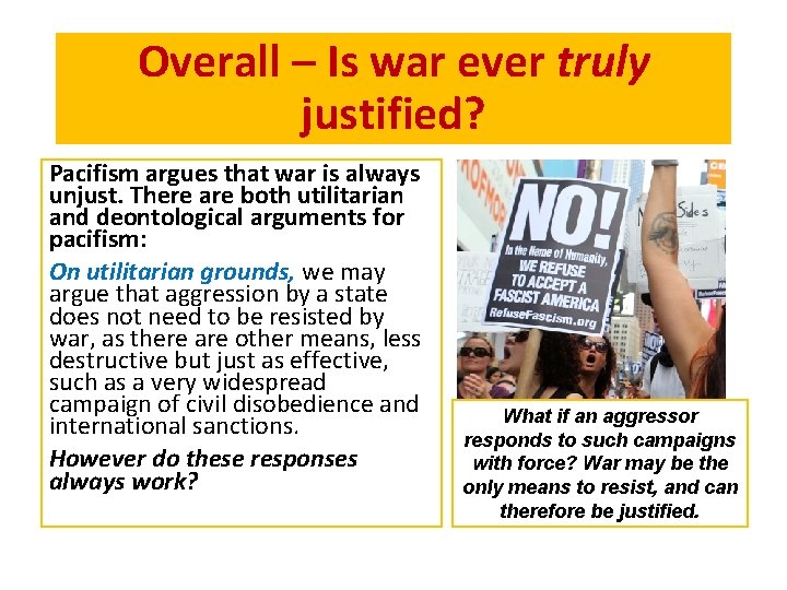Overall – Is war ever truly justified? Pacifism argues that war is always unjust.