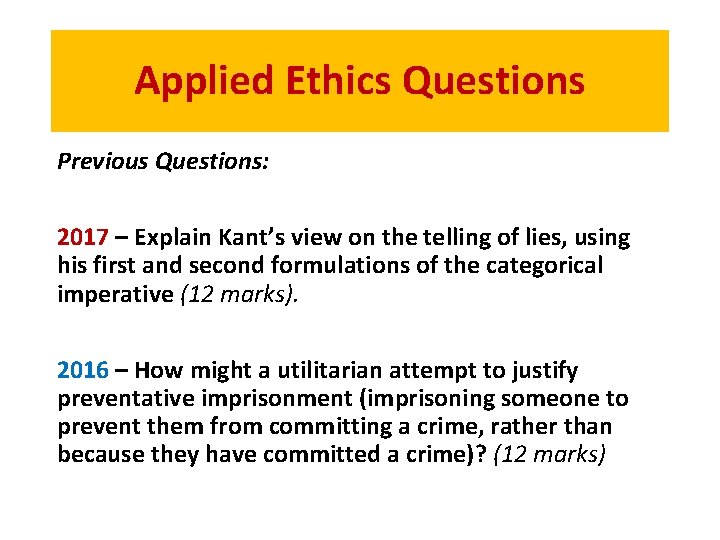 Applied Ethics Questions Previous Questions: 2017 – Explain Kant’s view on the telling of