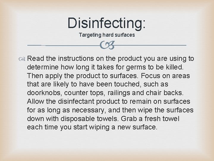 Disinfecting: Targeting hard surfaces Read the instructions on the product you are using to