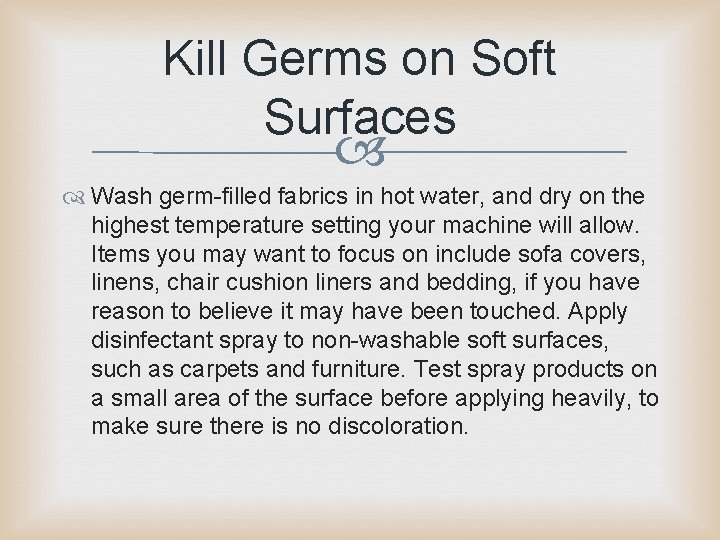 Kill Germs on Soft Surfaces Wash germ-filled fabrics in hot water, and dry on