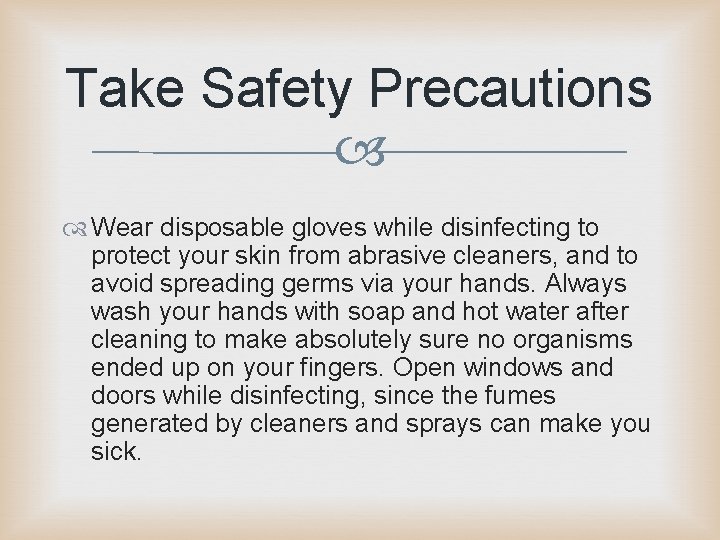 Take Safety Precautions Wear disposable gloves while disinfecting to protect your skin from abrasive