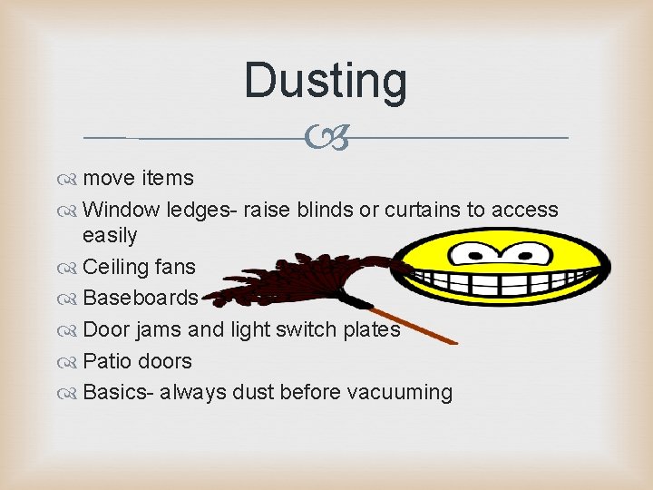 Dusting move items Window ledges- raise blinds or curtains to access easily Ceiling fans