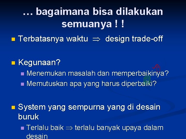 … bagaimana bisa dilakukan semuanya ! ! n Terbatasnya waktu design trade-off n Kegunaan?