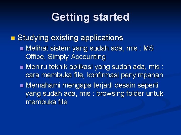 Getting started n Studying existing applications Melihat sistem yang sudah ada, mis : MS