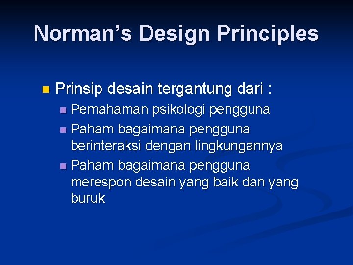 Norman’s Design Principles n Prinsip desain tergantung dari : Pemahaman psikologi pengguna n Paham