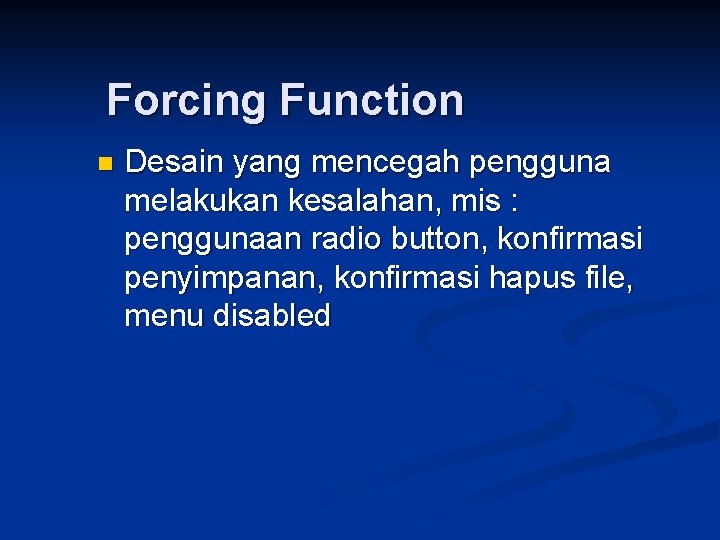 Forcing Function n Desain yang mencegah pengguna melakukan kesalahan, mis : penggunaan radio button,