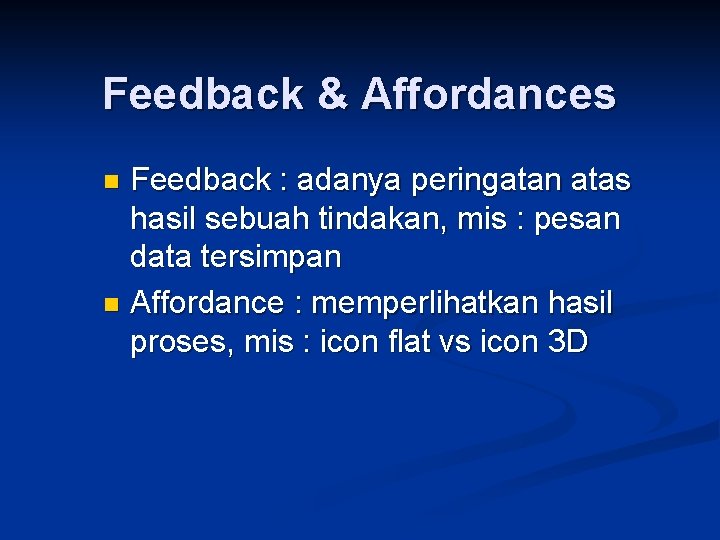 Feedback & Affordances Feedback : adanya peringatan atas hasil sebuah tindakan, mis : pesan