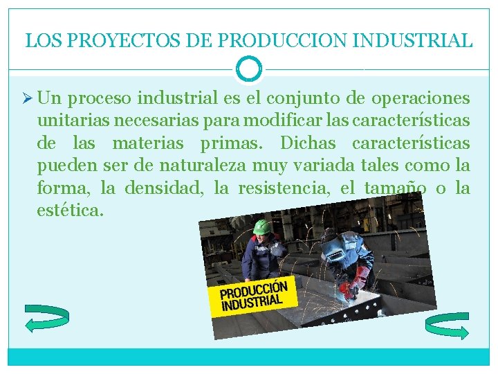 LOS PROYECTOS DE PRODUCCION INDUSTRIAL Ø Un proceso industrial es el conjunto de operaciones