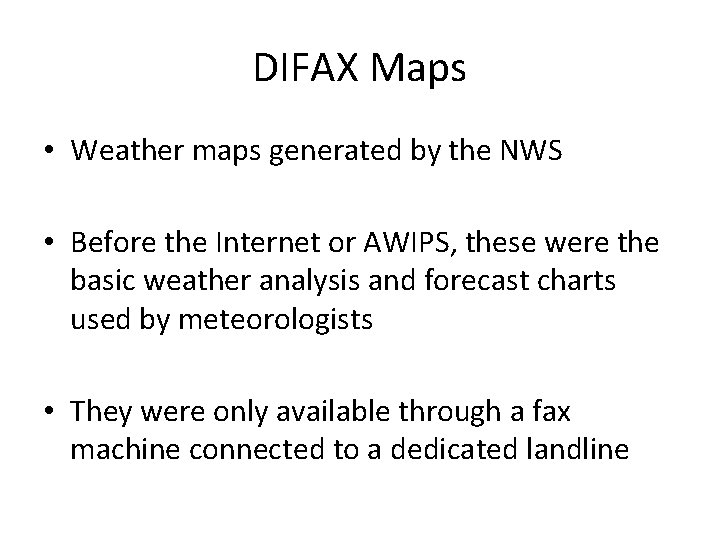 DIFAX Maps • Weather maps generated by the NWS • Before the Internet or