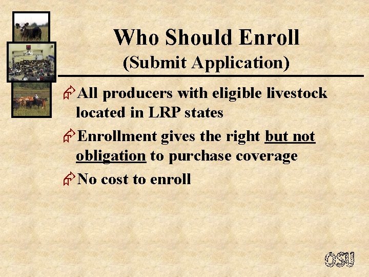 Who Should Enroll (Submit Application) ÆAll producers with eligible livestock located in LRP states