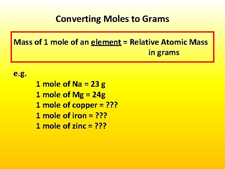 Converting Moles to Grams Mass of 1 mole of an element = Relative Atomic