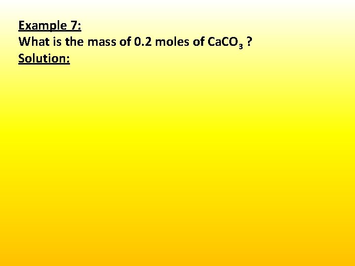 Example 7: What is the mass of 0. 2 moles of Ca. CO 3