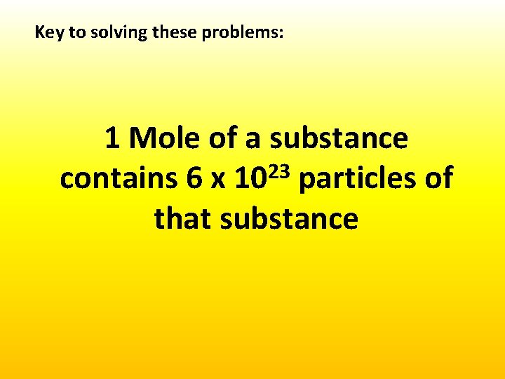 Key to solving these problems: 1 Mole of a substance 23 contains 6 x