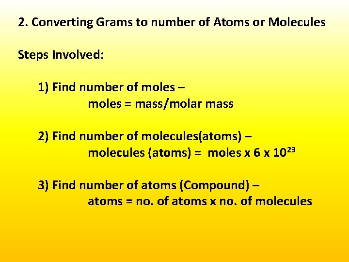 2. Converting Grams to number of Atoms or Molecules Steps Involved: 1) Find number